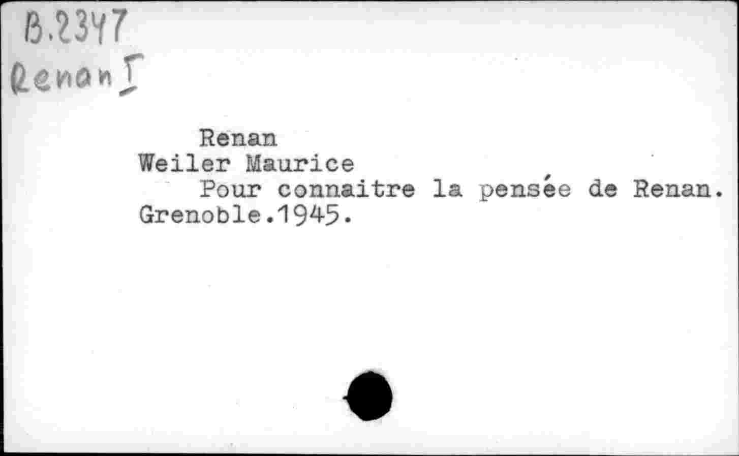 ﻿
Renan
Weiler Maurice
Pour connaître la pensée de Renan.
Grenoble.19^5*